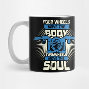 Four Wheels Move The Body Two Wheels Move The Soul Mug